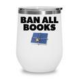 Ban All Books Satire Parody Meme Joke Ironic Sarcastic Weird Wine Tumbler Ban All Books Satire Parody Meme Joke Ironic Sarcastic Weird Wine Tumbler