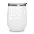Book Lover Forget Flowers Give Me Books Wine Tumbler