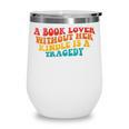A Book Lover Without Her Kindle Is A Tragedy Apparel Wine Tumbler A Book Lover Without Her Kindle Is A Tragedy Apparel Wine Tumbler