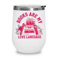 Books Are My Love Language Valentine Book Lover Wine Tumbler Books Are My Love Language Valentine Book Lover Wine Tumbler