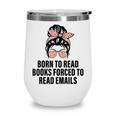 Born To Read Books Forced To Read Emails Messy Bun Reading Wine Tumbler Born To Read Books Forced To Read Emails Messy Bun Reading Wine Tumbler