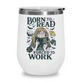 Born To Read Forced To Work Bookish Girl Book Lover Wine Tumbler Born To Read Forced To Work Bookish Girl Book Lover Wine Tumbler
