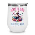 Born To Read Forced To Work Reading Skeleton Bookish Book Wine Tumbler Born To Read Forced To Work Reading Skeleton Bookish Book Wine Tumbler
