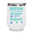 Bruh Did You Even Return Your Books Librarian Library Wine Tumbler