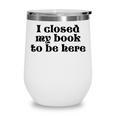 I Closed My Book To Be Here Bookish Fashion Literature Lover Wine Tumbler I Closed My Book To Be Here Bookish Fashion Literature Lover Wine Tumbler
