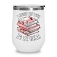 I Closed My Book To Be Here Reading Bookworm Women Girls Wine Tumbler I Closed My Book To Be Here Reading Bookworm Women Girls Wine Tumbler