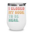 i Closed My Book To Be Here Women Men Wine Tumbler i Closed My Book To Be Here Women Men Wine Tumbler