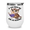 Cool Owl If You Need Me Owl Be Reading Book Students Wine Tumbler