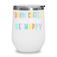Drink Coffee Read Books Be Happy Caffeine Lover Wine Tumbler Drink Coffee Read Books Be Happy Caffeine Lover Wine Tumbler