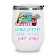 Drink Coffee Read Books Love Jesus Christian Religious God Wine Tumbler Drink Coffee Read Books Love Jesus Christian Religious God Wine Tumbler