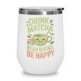 Drink Matcha Read Books Be Happy Green Tea Matcha Wine Tumbler Drink Matcha Read Books Be Happy Green Tea Matcha Wine Tumbler