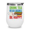 Drink Tea Read Books Be Happy Bookworm Coffee And Tea Lover Wine Tumbler
