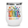 Equal Rights Book Flower Equality Peace Love Kindness Book Wine Tumbler Equal Rights Book Flower Equality Peace Love Kindness Book Wine Tumbler