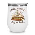 Forget Flowers Buy Me Books Book Lover Wine Tumbler