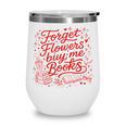Forget Flowers Buy Me Books Valentine Book Lover Wine Tumbler Forget Flowers Buy Me Books Valentine Book Lover Wine Tumbler