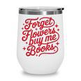 Forget Flowers Buy Me Books Valentine Bookish Book Lover Wine Tumbler