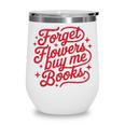 Forget Flowers Buy Me Books Wine Tumbler Forget Flowers Buy Me Books Wine Tumbler