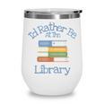 I'd Rather Be At The Library Book Lover Loves Books Wine Tumbler I'd Rather Be At The Library Book Lover Loves Books Wine Tumbler