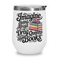Imagine Being Afraid Of Drag Queens And Books Wine Tumbler