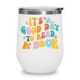 It’s A Good Day To Read A Book Reading Bookworm Reader Wine Tumbler It’s A Good Day To Read A Book Reading Bookworm Reader Wine Tumbler
