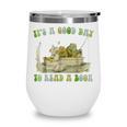 It's A Good Day To Read A Book Shirt Frog Reading Book Wine Tumbler It's A Good Day To Read A Book Shirt Frog Reading Book Wine Tumbler