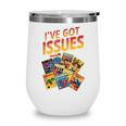 I'Ve Got Issues Comic Book Collecting Wine Tumbler I'Ve Got Issues Comic Book Collecting Wine Tumbler