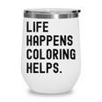 Life Happens Coloring Helps Life Happens Coloring Book Lover Wine Tumbler Life Happens Coloring Helps Life Happens Coloring Book Lover Wine Tumbler