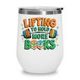 Lifting To Hold More Books Weightlifting Workout Gym Lover Wine Tumbler Lifting To Hold More Books Weightlifting Workout Gym Lover Wine Tumbler