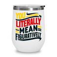 You Literally Mean Figuratively Grammar Teacher Book Writers Wine Tumbler You Literally Mean Figuratively Grammar Teacher Book Writers Wine Tumbler