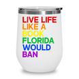 Live Life Like A Book Florida Would Ban LGBTQ Pride Equality Wine Tumbler Live Life Like A Book Florida Would Ban LGBTQ Pride Equality Wine Tumbler