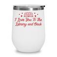 I Love You To The Library And Back Book Lover Quote Wine Tumbler