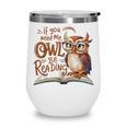 If You Need Me Owl Be Reading Book Lover Students Wine Tumbler If You Need Me Owl Be Reading Book Lover Students Wine Tumbler