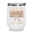 I Have No Shelf Control Book Lover Bookworms Wine Tumbler I Have No Shelf Control Book Lover Bookworms Wine Tumbler