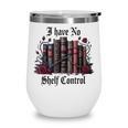 I Have No Shelf Control Dark Academia Book Lover TBR Wine Tumbler I Have No Shelf Control Dark Academia Book Lover TBR Wine Tumbler