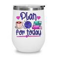 Plan For Today Coffee Yarn Books Sewing Knitter Knitting Wine Tumbler Plan For Today Coffee Yarn Books Sewing Knitter Knitting Wine Tumbler
