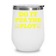 Do It For The PLOT Writer Author Book Journalist Meme Wine Tumbler