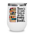 There Is No Such Thing As Too Many Books Book Lover Wine Tumbler There Is No Such Thing As Too Many Books Book Lover Wine Tumbler