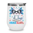 I Read Alotl Cute Axolotl Reading Book Lover Wine Tumbler I Read Alotl Cute Axolotl Reading Book Lover Wine Tumbler
