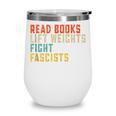 Read Books Lift Weights Fight Fascists Reading Wine Tumbler Read Books Lift Weights Fight Fascists Reading Wine Tumbler