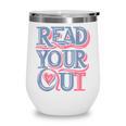 Read Your Heart Out Cute Teacher Reading Book Love Bookworm Wine Tumbler