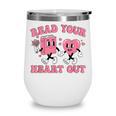 Read You Heart Out Reading Teacher Valentines Day Book Lover Wine Tumbler Read You Heart Out Reading Teacher Valentines Day Book Lover Wine Tumbler