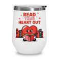 Read Your Heart Out Shirt Valentine Teacher Bookworm Lover Wine Tumbler Read Your Heart Out Shirt Valentine Teacher Bookworm Lover Wine Tumbler