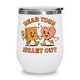 Read Your Heart Out Teacher Valentines Reading Book Love Wine Tumbler Read Your Heart Out Teacher Valentines Reading Book Love Wine Tumbler