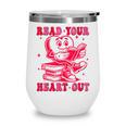 Read Your Heart Out Valentines Day Book Lover Bookish Teach Wine Tumbler Read Your Heart Out Valentines Day Book Lover Bookish Teach Wine Tumbler