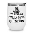 To Read Or Not To Read Book Lover Readers Bookworm Reading Wine Tumbler