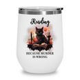 Reading Because Murder Is Wrong Books And Cats Book Lovers Wine Tumbler