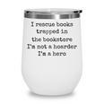 I Rescue Books Trapped In The Bookstore Book Hoarder Wine Tumbler I Rescue Books Trapped In The Bookstore Book Hoarder Wine Tumbler