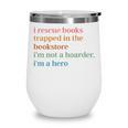 I Rescue Books Trapped In The Bookstore I'm Not A Hoarder Wine Tumbler I Rescue Books Trapped In The Bookstore I'm Not A Hoarder Wine Tumbler