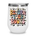 Return Your Books School Librarian Wine Tumbler Return Your Books School Librarian Wine Tumbler