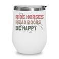 Ride Horses Read Books Be Happy Horse Riders Quote Wine Tumbler